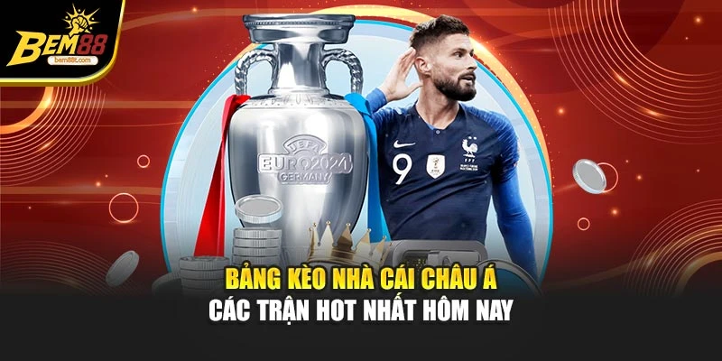 Bảng kèo nhà cái châu Á các trận hot nhất hôm nay