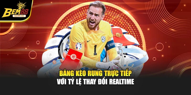 Bảng kèo rung trực tiếp với tỷ lệ thay đổi realtime
