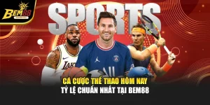 Cá Cược Thể Thao Hôm Nay – Tỷ Lệ Chuẩn Nhất Tại BEM88