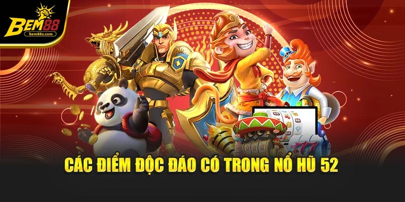 Các điểm độc đáo có trong nổ hũ 52