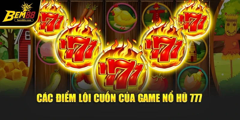 Các điểm lôi cuốn của game nổ hũ 777