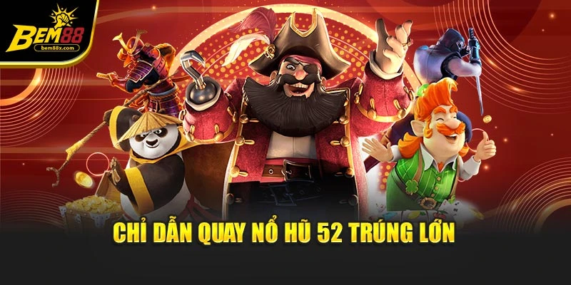 Chỉ dẫn quay nổ hũ 52 trúng lớn