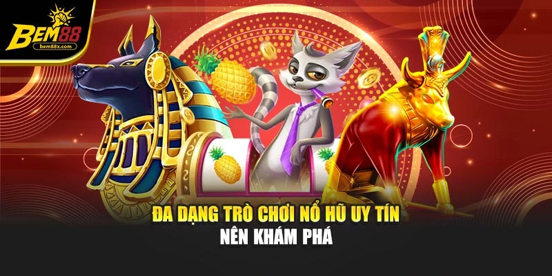 Đa dạng trò chơi nổ hũ uy tín nên khám phá