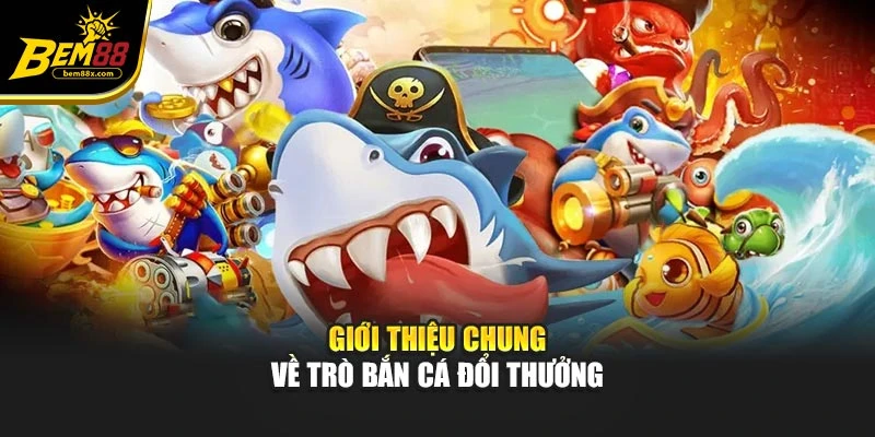 Giới thiệu chung về trò bắn cá đổi thưởng