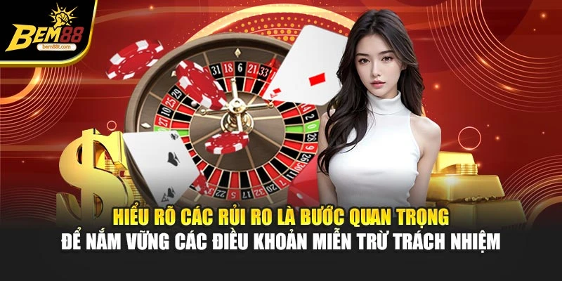 Hiểu rõ các rủi ro là bước quan trọng để nắm vững các điều khoản miễn trừ trách nhiệm