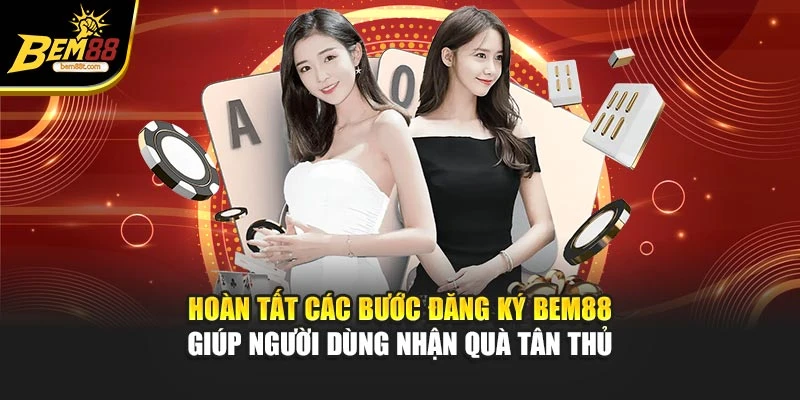 Hoàn tất các bước đăng ký BEM88 giúp người dùng nhận quà tân thủ