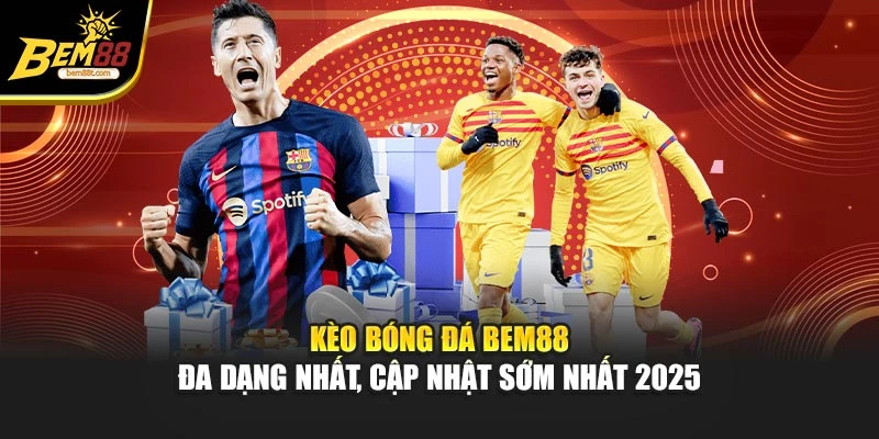 Kèo Bóng Đá BEM88 – Đa Dạng Nhất, Cập Nhật Sớm Nhất 2025