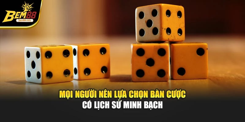 Mọi người nên lựa chọn bàn cược có lịch sử minh bạch