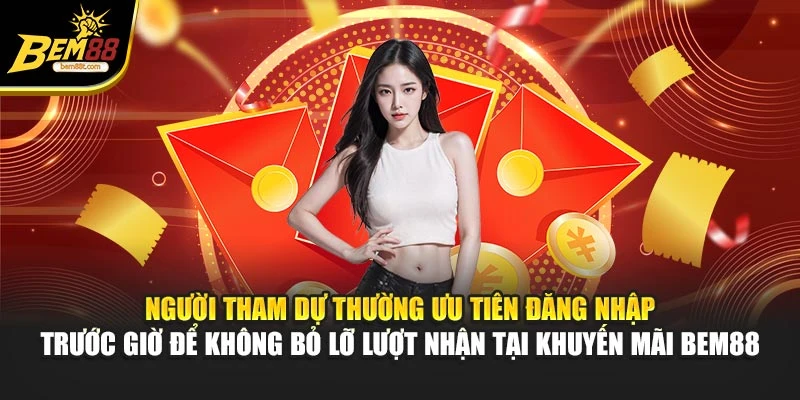 Người tham dự thường ưu tiên đăng nhập trước giờ để không bỏ lỡ lượt nhận tại khuyến mãi BEM88