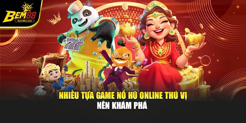 Nhiều tựa game nổ hũ online thú vị nên khám phá