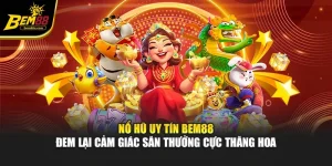 Nổ Hũ Uy Tín Bem88 Đem Lại Cảm Giác Săn Thưởng Cực Thăng Hoa