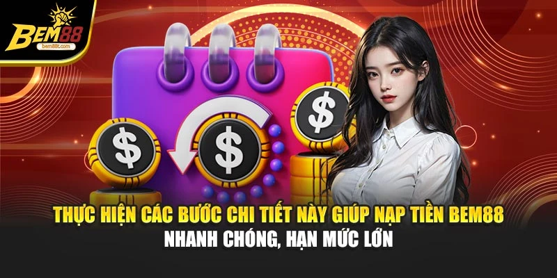 Thực hiện các bước chi tiết này giúp nạp tiền BEM88 nhanh chóng, hạn mức lớn