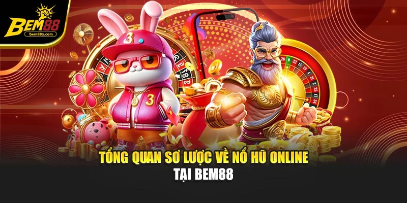 Tổng quan sơ lược về nổ hũ online tại Bem88