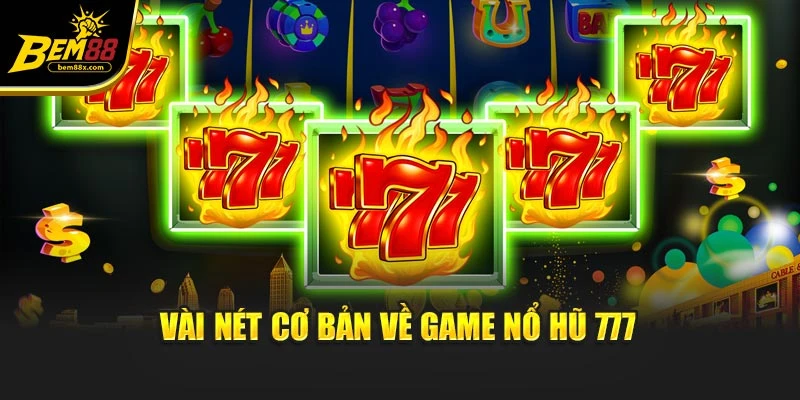 Vài nét cơ bản về game nổ hũ 777